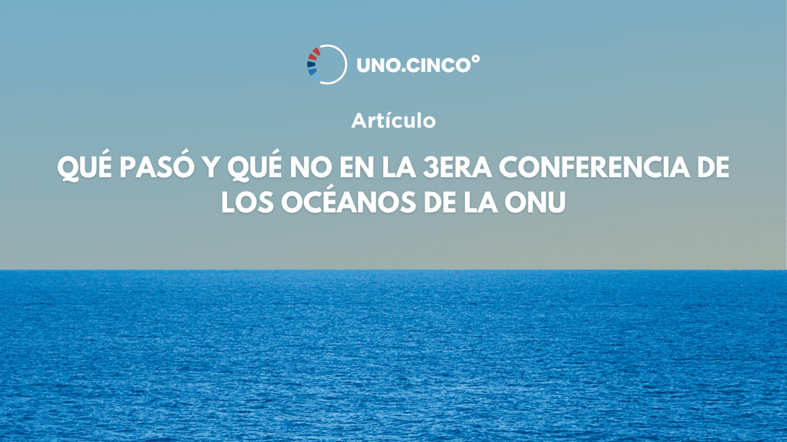 UNOC3: Entre avances históricos y deudas urgentes en la protección de los océanos.